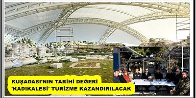 KUŞADASI'NIN TARİHİ DEĞERİ 'KADIKALESİ' TURİZME KAZANDIRILACAK