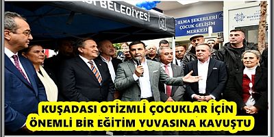 KUŞADASI OTİZMLİ ÇOCUKLAR İÇİN ÖNEMLİ BİR EĞİTİM YUVASINA KAVUŞTU  