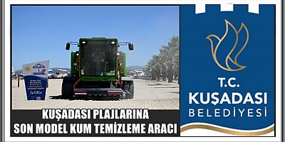KUŞADASI PLAJLARINA SON MODEL KUM TEMİZLEME ARACI
