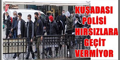 KUŞADASI POLİSİ HIRSIZLARA GEÇİT VERMİYOR 