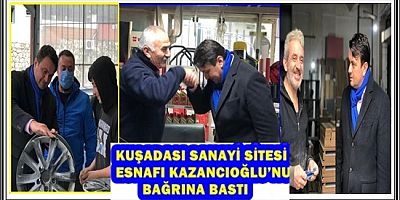 KUŞADASI SANAYİ SİTESİ ESNAFI KAZANCIOĞLU’NU BAĞRINA BASTI 