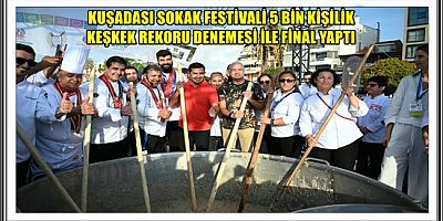 KUŞADASI SOKAK FESTİVALİ 5 BİN KİŞİLİK KEŞKEK REKORU DENEMESİ İLE FİNAL YAPTI 