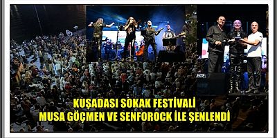 KUŞADASI SOKAK FESTİVALİ MUSA GÖÇMEN VE SENFOROCK İLE ŞENLENDİ 