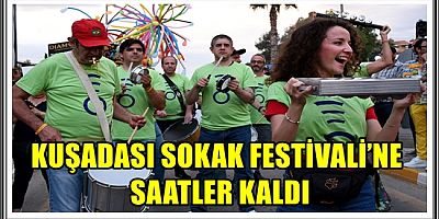 KUŞADASI SOKAK FESTİVALİ’NE SAATLER KALDI 