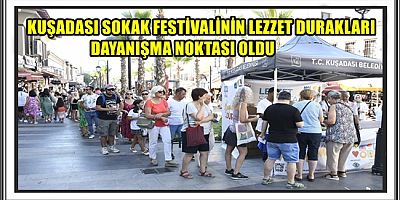 KUŞADASI SOKAK FESTİVALİNİN LEZZET DURAKLARI DAYANIŞMA NOKTASI OLDU