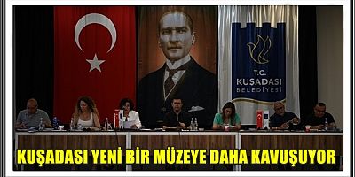 KUŞADASI YENİ BİR MÜZEYE DAHA KAVUŞUYOR 