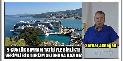 KUTO BAŞKANI SERDAR AKDOĞAN: 9 GÜNLÜK BAYRAM TATİLİYLE BİRLİKTE VERİMLİ BİR TURİZM SEZONUNA HAZIRIZ