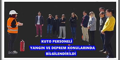 KUTO PERSONELİ YANGIN VE DEPREM KONULARINDA BİLGİLENDİRİLDİ 