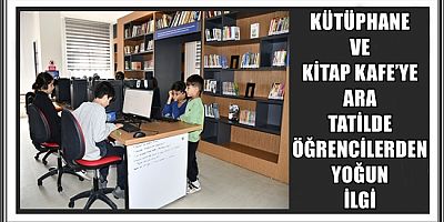 KÜTÜPHANE VE KİTAP KAFE’YE ARA TATİLDE ÖĞRENCİLERDEN YOĞUN İLGİ