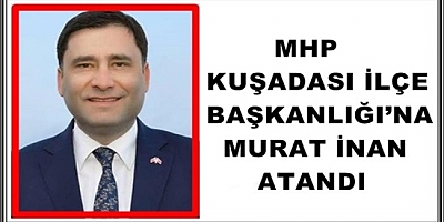 MHP KUŞADASI İLÇE BAŞKANLIĞI’NA MURAT İNAN ATANDI 