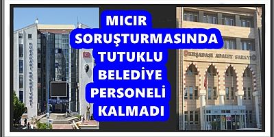 MICIR SORUŞTURMASINDA TUTUKLU BELEDİYE PERSONELİ KALMADI