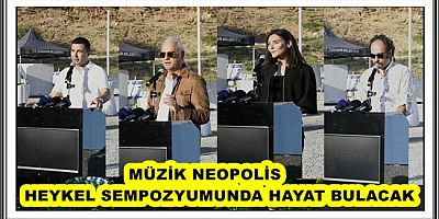 MÜZİK NEOPOLİS HEYKEL SEMPOZYUMUNDA HAYAT BULACAK