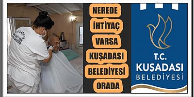 NEREDE İHTİYAÇ VARSA KUŞADASI BELEDİYESİ ORADA