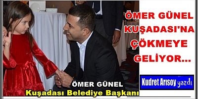 ÖMER GÜNEL KUŞADASI’NA ÇÖKMEYE GELDİ