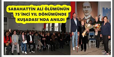 SABAHATTİN ALİ ÖLÜMÜNÜN 75’İNCİ YIL DÖNÜMÜNDE KUŞADASI’NDA ANILDI
