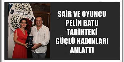 ŞAİR VE OYUNCU PELİN BATU TARİHTEKİ GÜÇLÜ KADINLARI ANLATTI