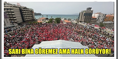 SARI BİNA GÖREMEZ, AMA HALK GÖRÜYOR!