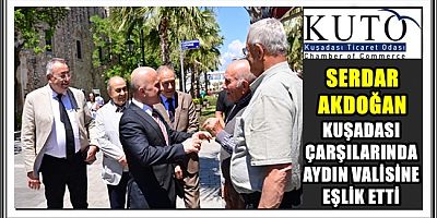 SERDAR AKDOĞAN KUŞADASI ÇARŞILARINDA AYDIN VALİSİNE EŞLİK ETTİ