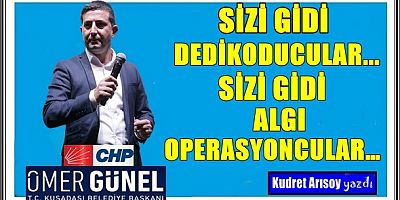 SİZİ GİDİ DEDİKODUCULAR… SİZİ GİDİ ALGI OPERASYONCULAR…