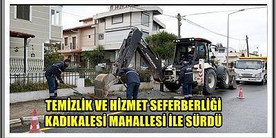 TEMİZLİK VE HİZMET SEFERBERLİĞİ KADIKALESİ MAHALLESİ İLE SÜRDÜ 