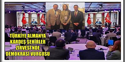TÜRKİYE ALMANYA KARDEŞ ŞEHİRLER ZİRVESİ’NDE DEMOKRASİ VURGUSU 
