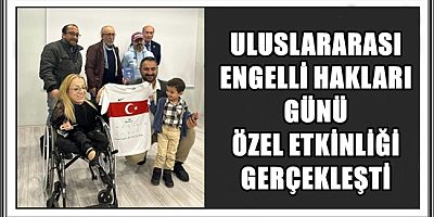 ULUSLARARASI ENGELLİ HAKLARI GÜNÜ ÖZEL ETKİNLİĞİ GERÇEKLEŞTİ