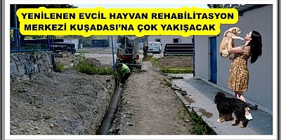 YENİLENEN EVCİL HAYVAN REHABİLİTASYON MERKEZİ KUŞADASI’NA ÇOK YAKIŞACAK