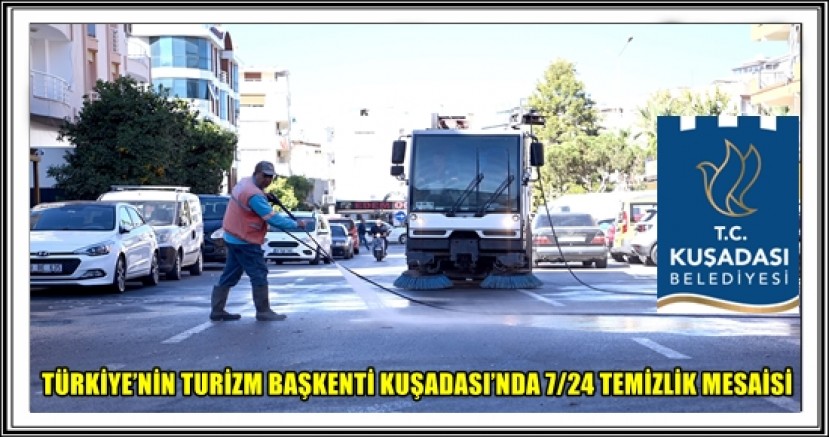 TÜRKİYE’NİN TURİZM BAŞKENTİ KUŞADASI’NDA 7/24 TEMİZLİK MESAİSİ